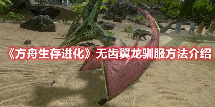 方舟生存进化无齿翼龙怎么驯服缩略图