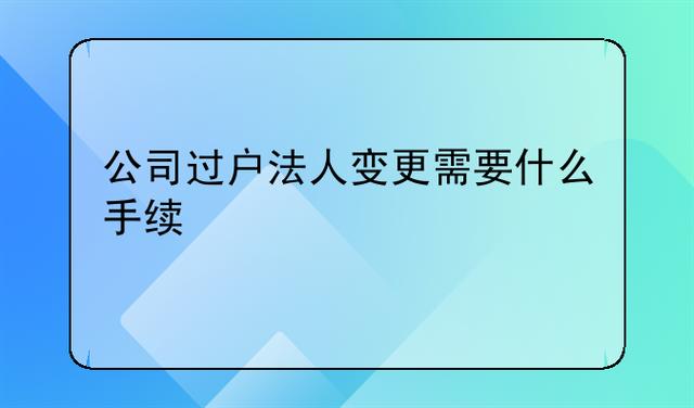 公司过户法人变更需要什么手续游戏截图